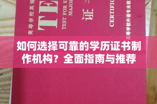 顺庆如何选择可靠的学历证书制作机构？全面指南与推荐