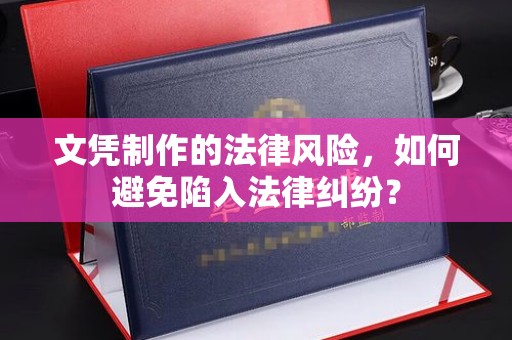 顺庆文凭制作的法律风险，如何避免陷入法律纠纷？