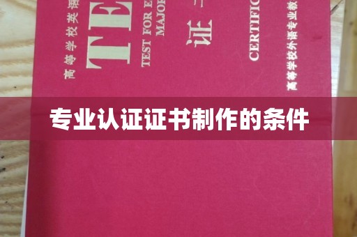 顺庆专业认证证书制作的条件