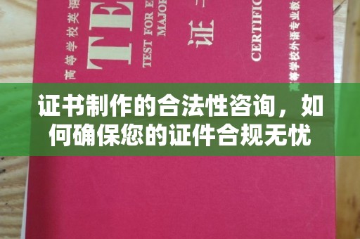 顺庆证书制作的合法性咨询，如何确保您的证件合规无忧