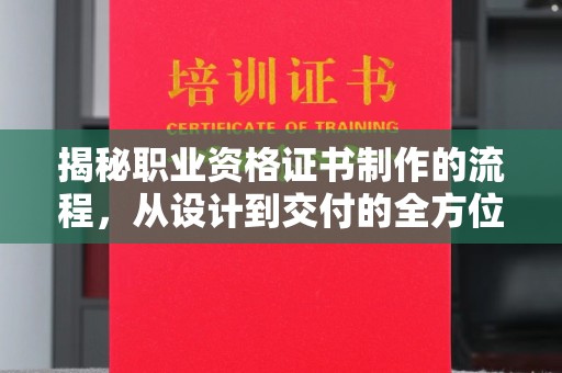 顺庆揭秘职业资格证书制作的流程，从设计到交付的全方位解析